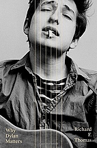 Why Bob Dylan Matters by Richard F. Thomas