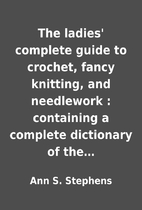 The ladies' complete guide to crochet,…