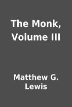 The Monk, Volume III by Matthew G. Lewis