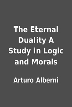 The Eternal Duality A Study in Logic and…