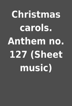 Christmas carols. Anthem no. 127 (Sheet…
