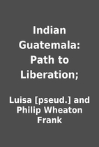 Indian Guatemala: Path to Liberation; by…