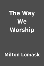 The Way We Worship by Milton Lomask
