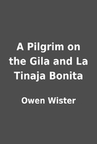 A Pilgrim on the Gila and La Tinaja Bonita…