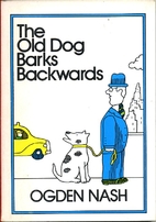 The Old Dog Barks Backwards. by Ogden Nash