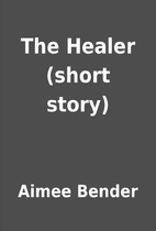The Healer (short story) by Aimee Bender