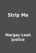 Strip Me by Margay Leah Justice