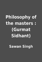 Philosophy of the masters : (Gurmat Sidhant)…