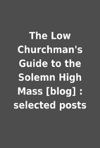 The Low Churchman's Guide to the Solemn High…