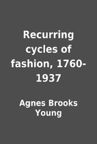 Recurring cycles of fashion, 1760-1937 by…