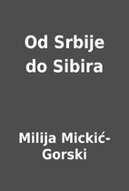 Od Srbije do Sibira by Milija Mickić-Gorski