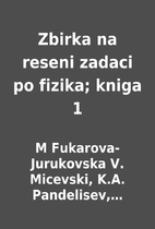 Zbirka na reseni zadaci po fizika; kniga 1…