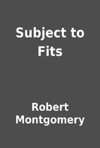 Subject to Fits by Robert Montgomery