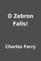 O Zebron Falls! by Charles Ferry