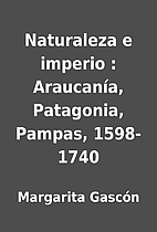 Naturaleza e imperio : Araucanía,…