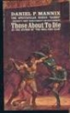 Those About to Die by Daniel P. Mannix