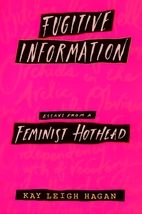 Fugitive Information: Essays from a Feminist…