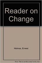 A Holmes Reader on Change by Ernest Holmes