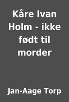 Kåre Ivan Holm - ikke født til morder by…
