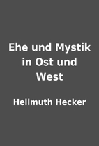 Ehe und Mystik in Ost und West by Hellmuth…
