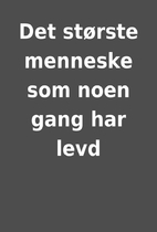 Det største menneske som noen gang har levd