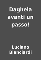 Daghela avanti un passo! by Luciano…