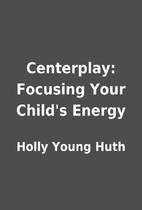 Centerplay: Focusing Your Child's…