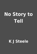 No Story to Tell by K J Steele