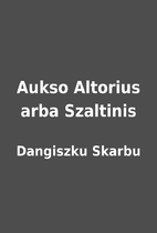 Aukso Altorius arba Szaltinis by Dangiszku…
