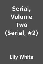 Serial, Volume Two (Serial, #2) by Lily…