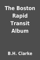 The Boston Rapid Transit Album by B.H.…