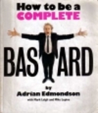 How to Be a Complete Bastard by Adrian…