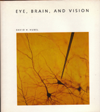 Eye, Brain, and Vision by David H. Hubel