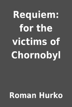 Requiem: for the victims of Chornobyl by…