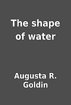 The shape of water by Augusta R. Goldin