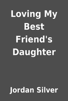 Loving My Best Friend's Daughter by Jordan…