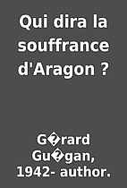 Qui dira la souffrance d'Aragon ? by Gérard…