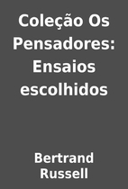 Coleção Os Pensadores: Ensaios escolhidos…