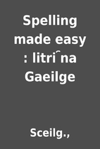 Spelling made easy : litri ︢na Gaeilge by…