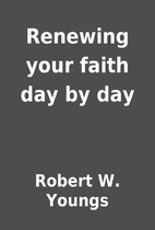 Renewing your faith day by day by Robert W.…