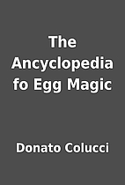 The Ancyclopedia fo Egg Magic by Donato…