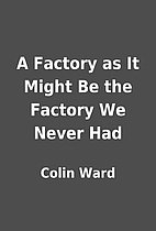 A Factory as It Might Be the Factory We…