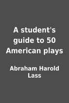 A student's guide to 50 American plays…