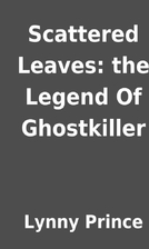 Scattered Leaves: the Legend Of Ghostkiller…