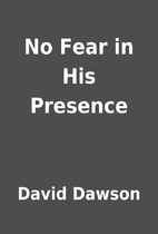 No Fear in His Presence by David Dawson