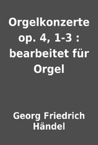 Orgelkonzerte op. 4, 1-3 : bearbeitet für…
