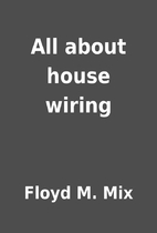 All about house wiring by Floyd M. Mix