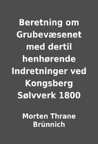 Beretning om Grubevæsenet med dertil…