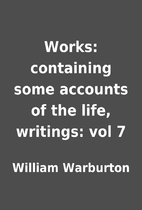 Works: containing some accounts of the life,…