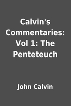 Calvin's Commentaries: Vol 1: The Penteteuch…